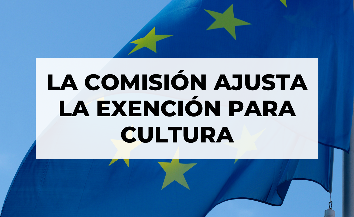 Ayudas estatales: La Comisión ajusta la exención para la Cultura